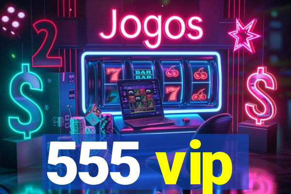 555 vip